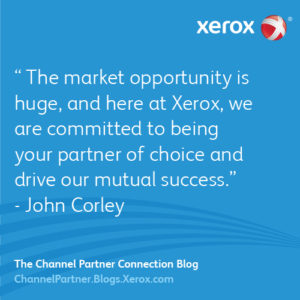 the message to channel partners everywhere is that the market opportunity is huge, and here at Xerox, we are committed to being your partner of choice and drive our mutual success.