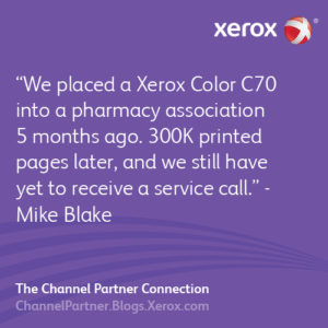 We placed a Xerox Color C70 into a pharmacy association, five months ago. 300,000 printed pages later and we still have yet to receive a service call